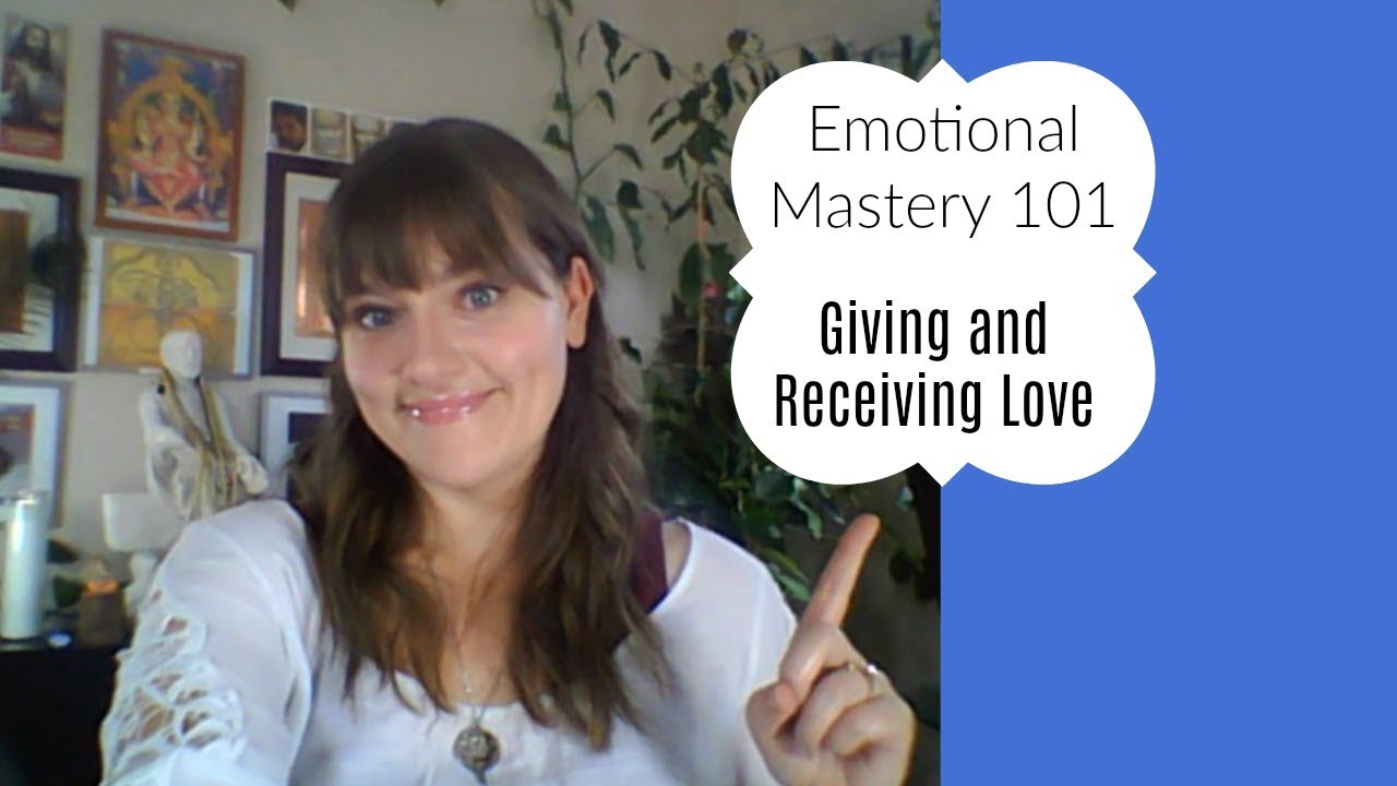 Emotional Mastery 101 - Giving and Receiving Love - Kyra Siva